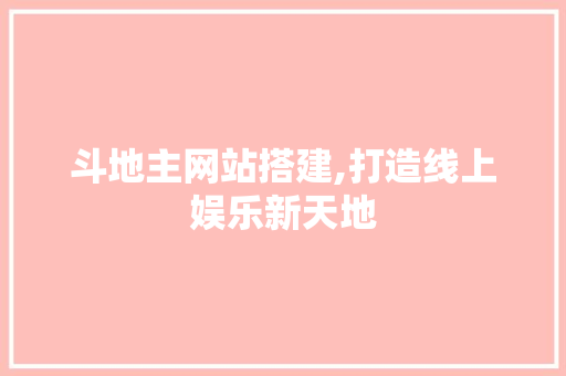 斗地主网站搭建,打造线上娱乐新天地 斗地主网站搭建,打造线上娱乐新天地 建站教程