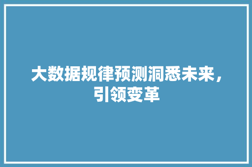大数据规律预测洞悉未来，引领变革