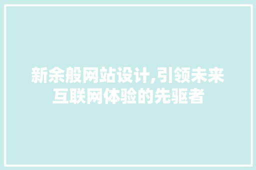 新余般网站设计,引领未来互联网体验的先驱者