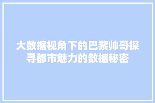 大数据视角下的巴黎帅哥探寻都市魅力的数据秘密
