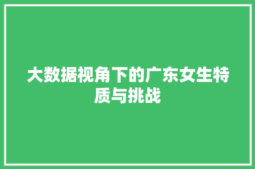 大数据视角下的广东女生特质与挑战