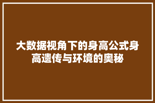 大数据视角下的身高公式身高遗传与环境的奥秘