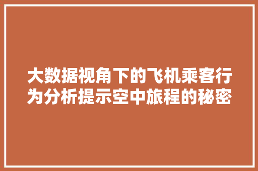 大数据视角下的飞机乘客行为分析提示空中旅程的秘密