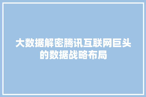 大数据解密腾讯互联网巨头的数据战略布局