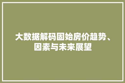 大数据解码固始房价趋势、因素与未来展望 WordPress教程