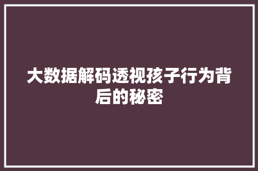 大数据解码透视孩子行为背后的秘密