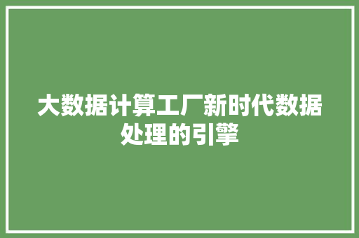 大数据计算工厂新时代数据处理的引擎