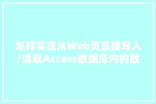 怎样实现从Web页直接写入/读取Access数据库内的数据「数据库怎么可以获得web数据信息」 怎样实现从Web页直接写入/读取Access数据库内的数据「数据库怎么可以获得web数据信息」 Web前端
