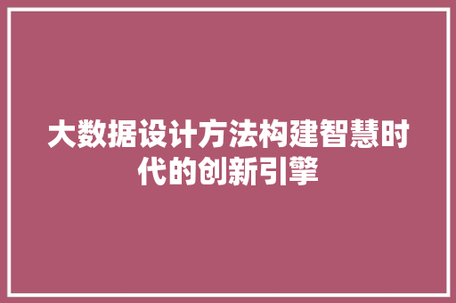 大数据设计方法构建智慧时代的创新引擎