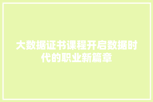 大数据证书课程开启数据时代的职业新篇章