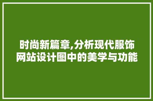 时尚新篇章,分析现代服饰网站设计图中的美学与功能并重 时尚新篇章,分析现代服饰网站设计图中的美学与功能并重 友链在线