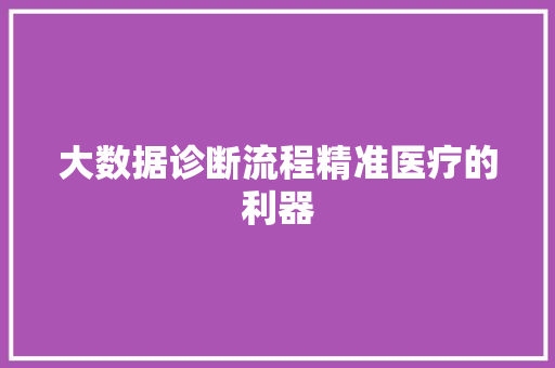 大数据诊断流程精准医疗的利器
