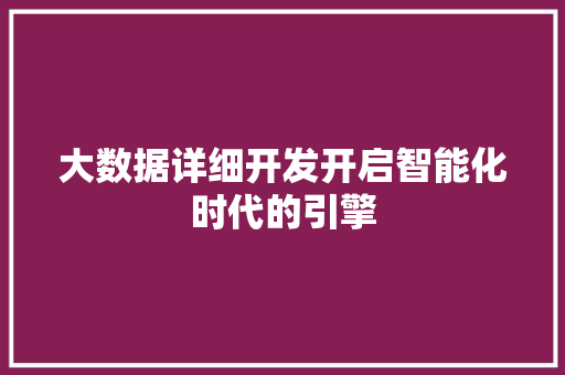 大数据详细开发开启智能化时代的引擎