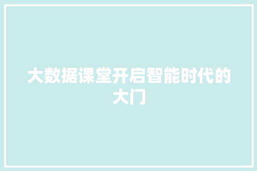 大数据课堂开启智能时代的大门