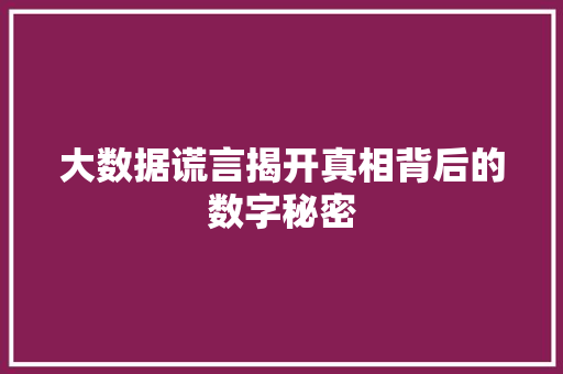 大数据谎言揭开真相背后的数字秘密
