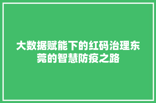 大数据赋能下的红码治理东莞的智慧防疫之路