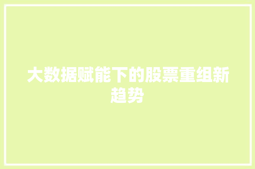 大数据赋能下的股票重组新趋势