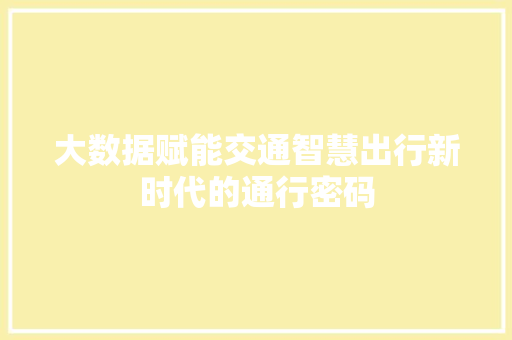 大数据赋能交通智慧出行新时代的通行密码