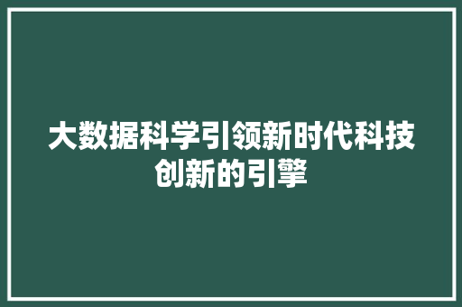 大数据科学引领新时代科技创新的引擎