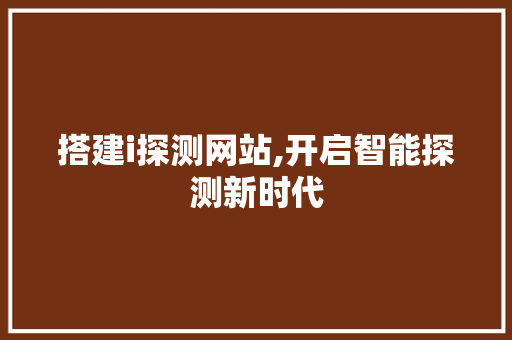 搭建i探测网站,开启智能探测新时代