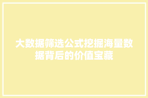 大数据筛选公式挖掘海量数据背后的价值宝藏
