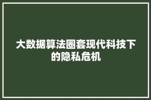大数据算法圈套现代科技下的隐私危机 服务器/数据库