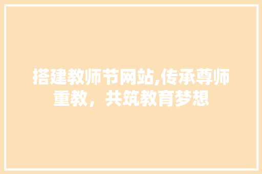 搭建教师节网站,传承尊师重教，共筑教育梦想 搭建教师节网站,传承尊师重教，共筑教育梦想 WordPress教程