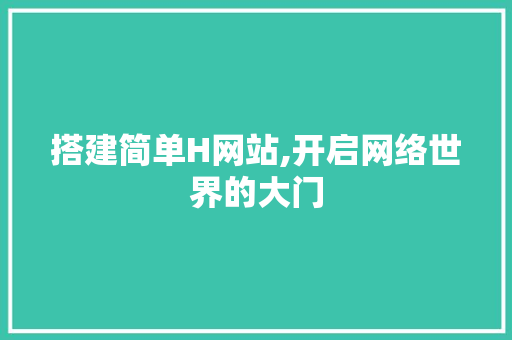 搭建简单H网站,开启网络世界的大门 搭建简单H网站,开启网络世界的大门 友链在线