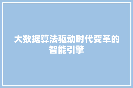 大数据算法驱动时代变革的智能引擎