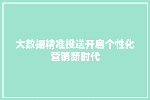 大数据精准投送开启个性化营销新时代