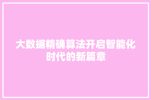 大数据精确算法开启智能化时代的新篇章
