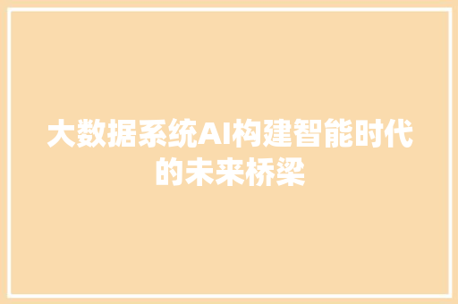 大数据系统AI构建智能时代的未来桥梁