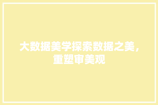 大数据美学探索数据之美，重塑审美观
