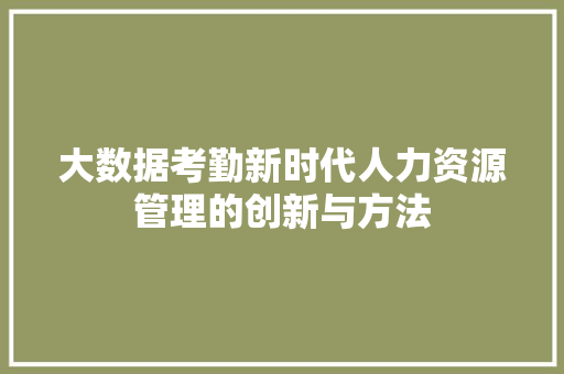 大数据考勤新时代人力资源管理的创新与方法