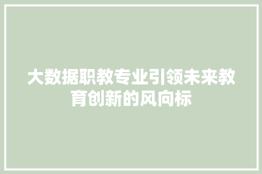 大数据职教专业引领未来教育创新的风向标