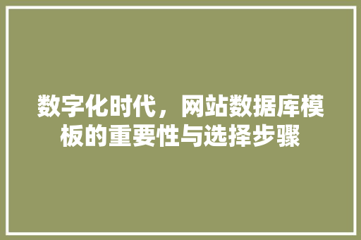数字化时代，网站数据库模板的重要性与选择步骤