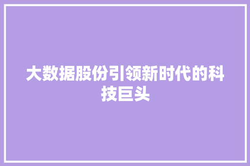 大数据股份引领新时代的科技巨头