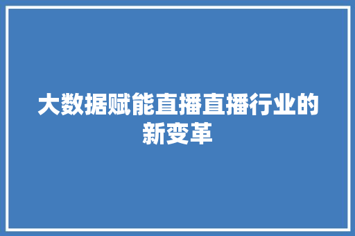大数据赋能直播直播行业的新变革