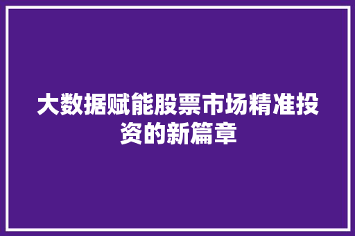 大数据赋能股票市场精准投资的新篇章