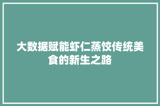大数据赋能虾仁蒸饺传统美食的新生之路