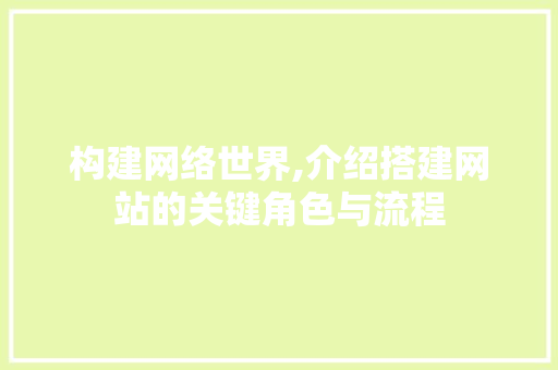 构建网络世界,介绍搭建网站的关键角色与流程 构建网络世界,介绍搭建网站的关键角色与流程 建站教程