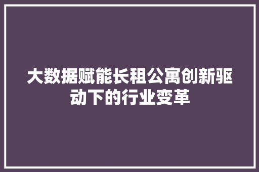 大数据赋能长租公寓创新驱动下的行业变革