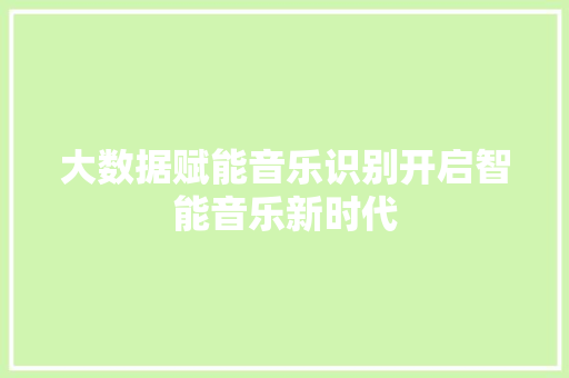 大数据赋能音乐识别开启智能音乐新时代