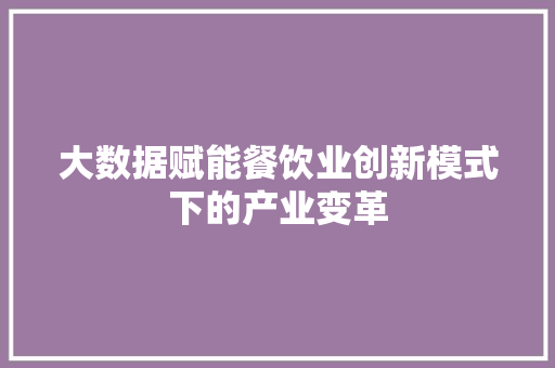 大数据赋能餐饮业创新模式下的产业变革