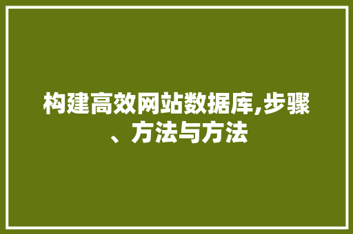 构建高效网站数据库,步骤、方法与方法