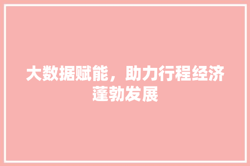 大数据赋能，助力行程经济蓬勃发展