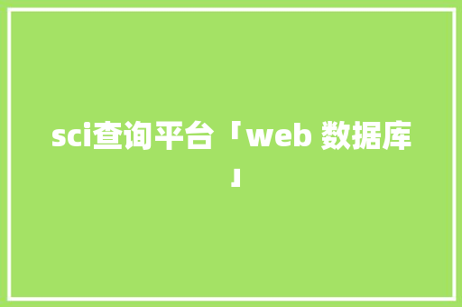 sci查询平台「web 数据库」 sci查询平台「web 数据库」 Web前端
