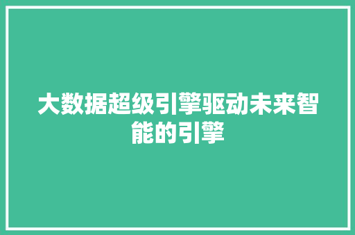 大数据超级引擎驱动未来智能的引擎