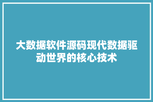 大数据软件源码现代数据驱动世界的核心技术