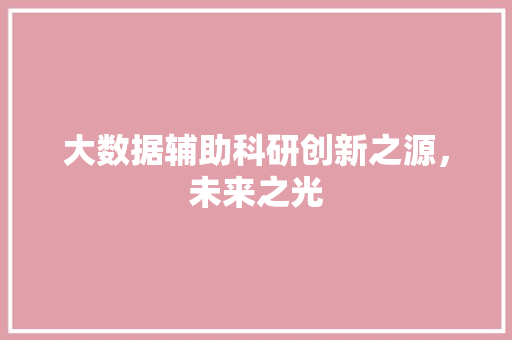 大数据辅助科研创新之源，未来之光